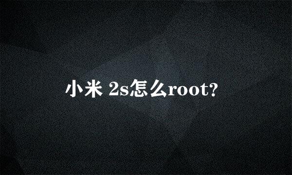 小米 2s怎么root？