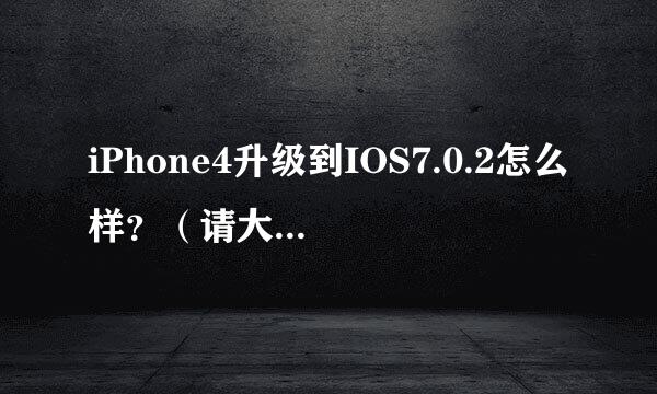 iPhone4升级到IOS7.0.2怎么样？（请大侠从各个方面细致评测如待机、流畅度、性能、等等）