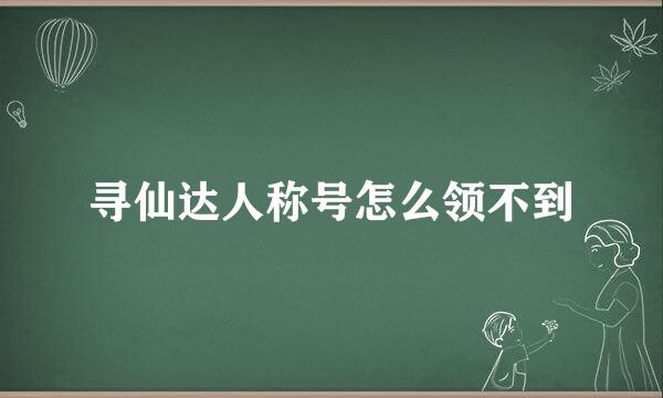 寻仙达人称号怎么领不到