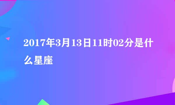 2017年3月13日11时02分是什么星座