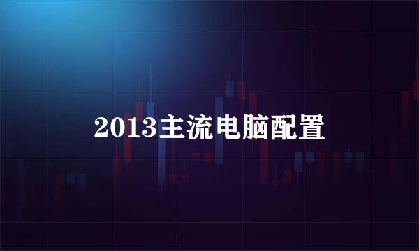 2013主流电脑配置