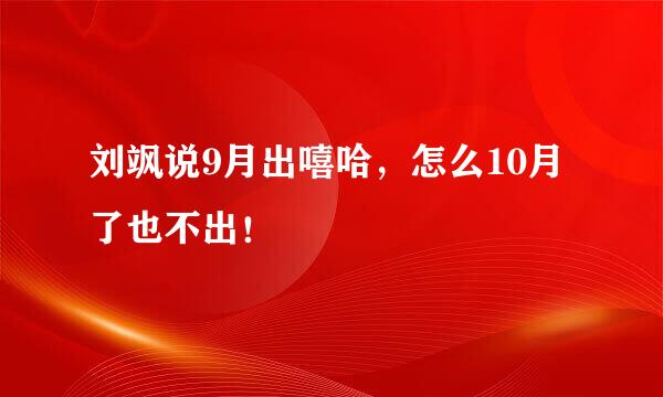 刘飒说9月出嘻哈，怎么10月了也不出！