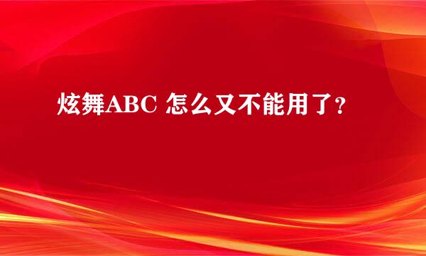 炫舞ABC 怎么又不能用了？