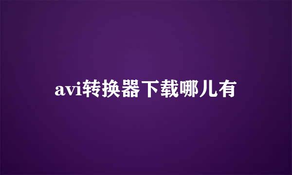 avi转换器下载哪儿有