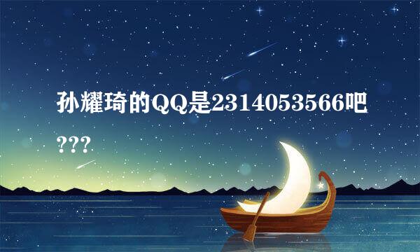 孙耀琦的QQ是2314053566吧???