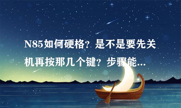 N85如何硬格？是不是要先关机再按那几个键？步骤能说清楚一些吗？