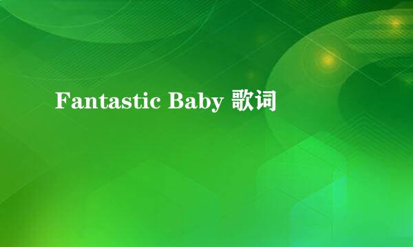 Fantastic Baby 歌词