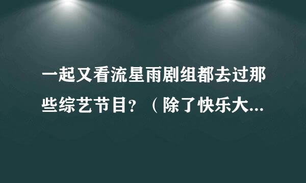 一起又看流星雨剧组都去过那些综艺节目？（除了快乐大本营以外）谢谢啦！~~~