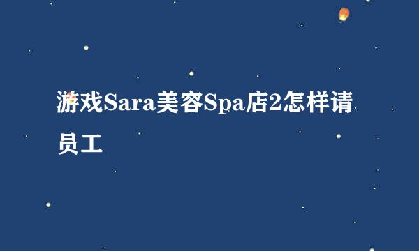 游戏Sara美容Spa店2怎样请员工