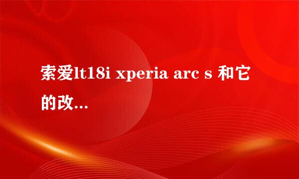 索爱lt18i xperia arc s 和它的改版机有什么区别？