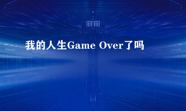 我的人生Game Over了吗