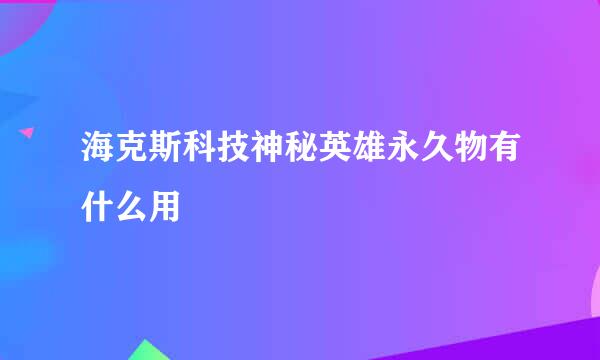 海克斯科技神秘英雄永久物有什么用