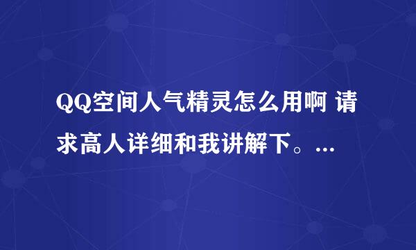 QQ空间人气精灵怎么用啊 请求高人详细和我讲解下。 一定要详细。