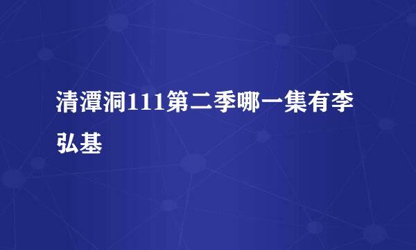 清潭洞111第二季哪一集有李弘基