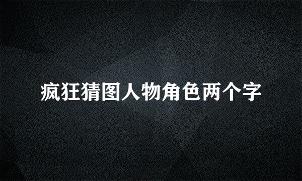 疯狂猜图人物角色两个字