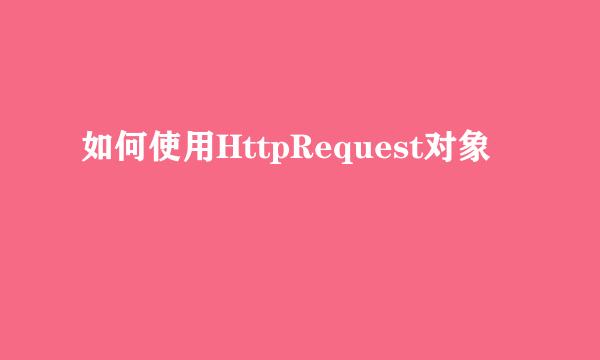 如何使用HttpRequest对象