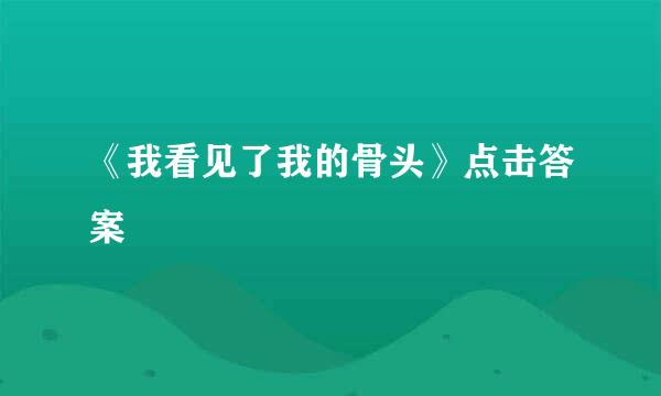 《我看见了我的骨头》点击答案