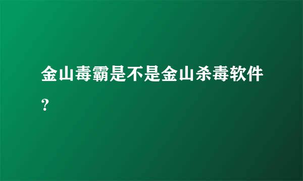 金山毒霸是不是金山杀毒软件？