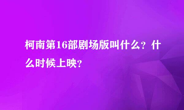 柯南第16部剧场版叫什么？什么时候上映？