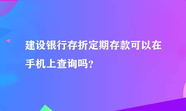 建设银行存折定期存款可以在手机上查询吗？