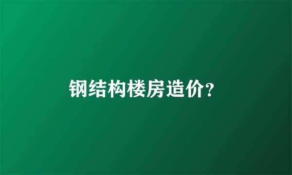 钢结构楼房造价？