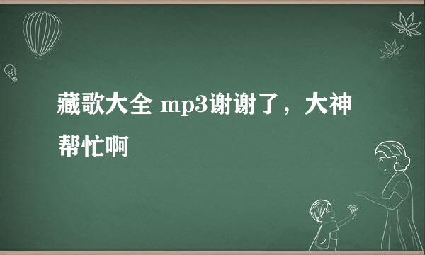 藏歌大全 mp3谢谢了，大神帮忙啊