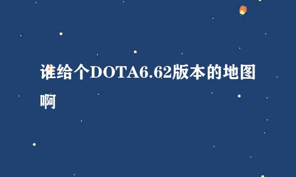 谁给个DOTA6.62版本的地图啊