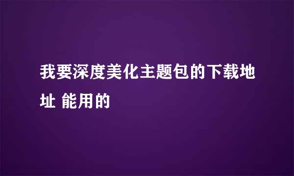 我要深度美化主题包的下载地址 能用的