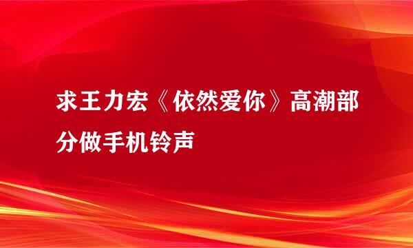 求王力宏《依然爱你》高潮部分做手机铃声