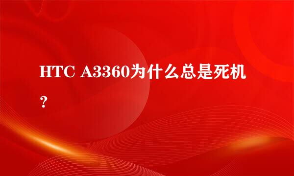 HTC A3360为什么总是死机？