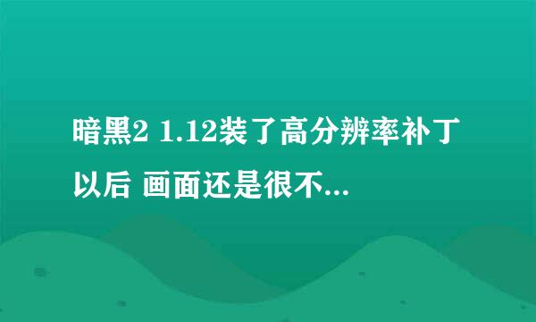 暗黑2 1.12装了高分辨率补丁以后 画面还是很不错啊 一个10来年的游戏 今天玩画面都没惨不忍睹