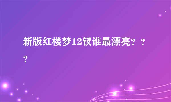 新版红楼梦12钗谁最漂亮？？？