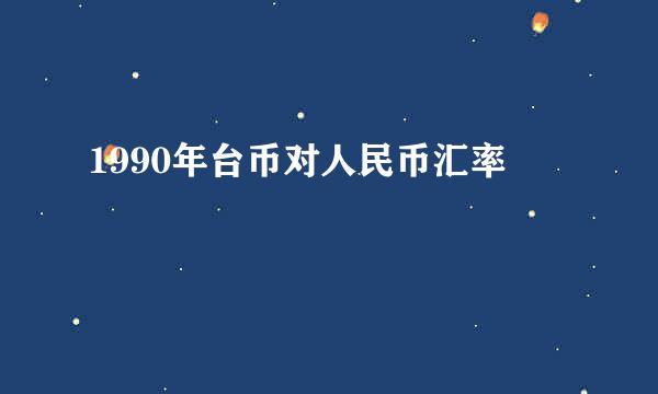 1990年台币对人民币汇率