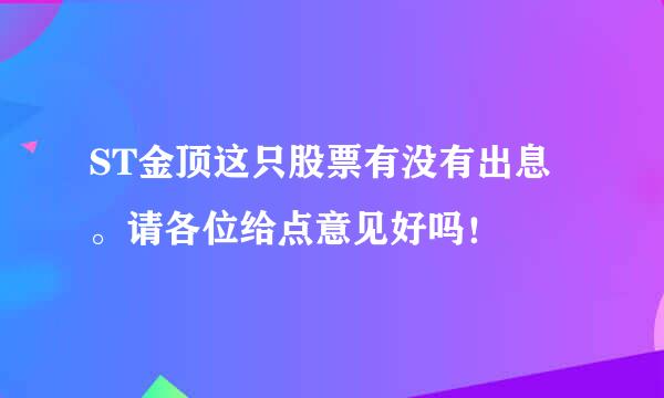 ST金顶这只股票有没有出息。请各位给点意见好吗！