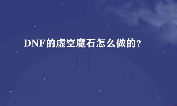 DNF的虚空魔石怎么做的？