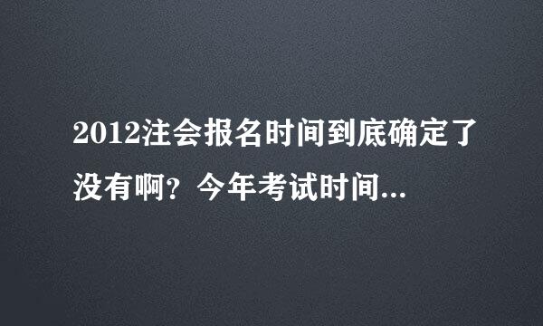 2012注会报名时间到底确定了没有啊？今年考试时间是不是一定会延期啊？