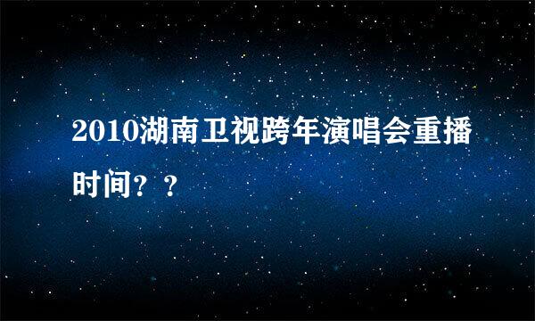 2010湖南卫视跨年演唱会重播时间？？