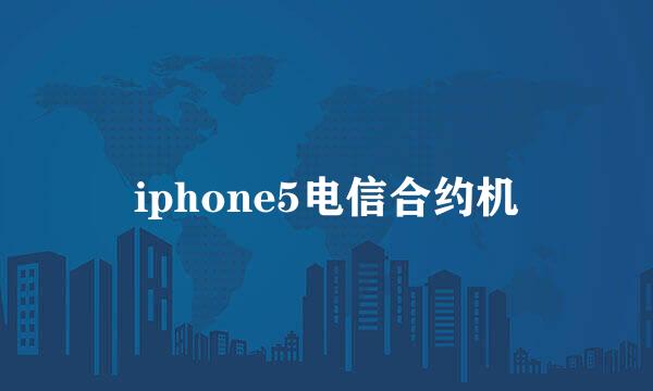 iphone5电信合约机