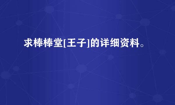 求棒棒堂[王子]的详细资料。