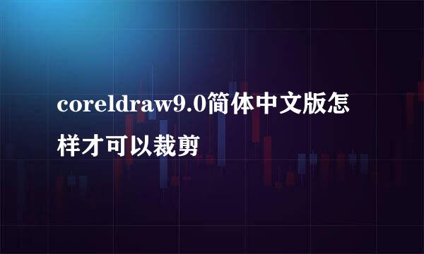 coreldraw9.0简体中文版怎样才可以裁剪