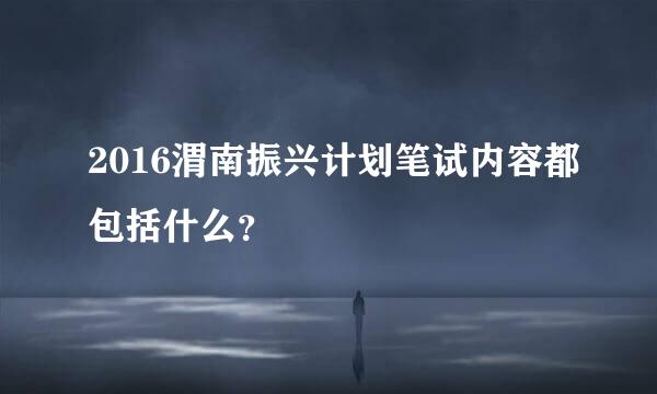 2016渭南振兴计划笔试内容都包括什么？