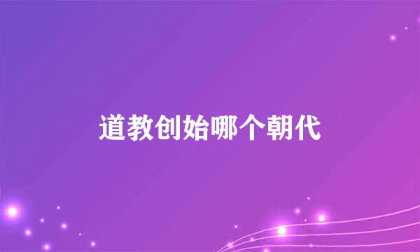 道教创始哪个朝代