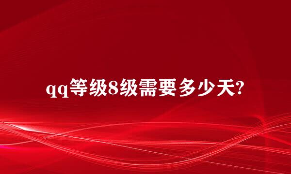 qq等级8级需要多少天?