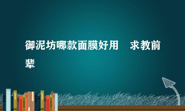 御泥坊哪款面膜好用 求教前辈