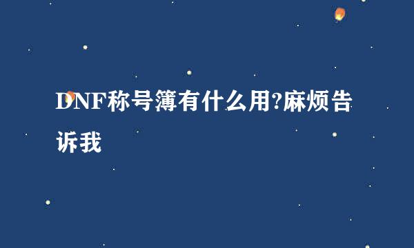 DNF称号簿有什么用?麻烦告诉我