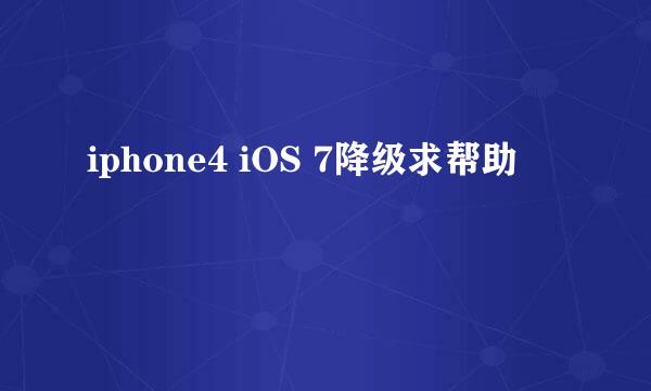 iphone4 iOS 7降级求帮助