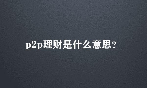 p2p理财是什么意思？