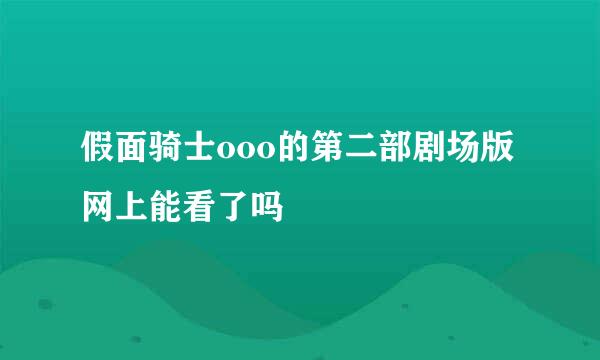 假面骑士ooo的第二部剧场版网上能看了吗