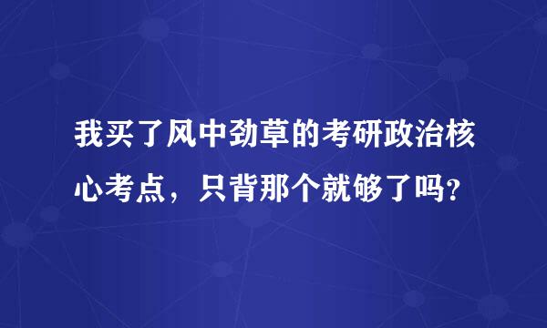 我买了风中劲草的考研政治核心考点，只背那个就够了吗？