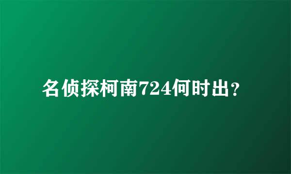 名侦探柯南724何时出？